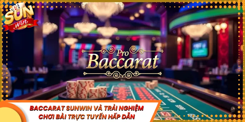 Baccarat sunwin và trải nghiệm chơi bài trực tuyến hấp dẫn