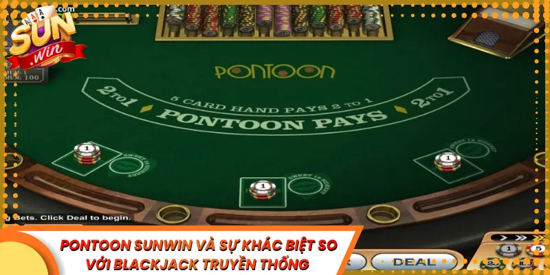 Pontoon Sunwin Và Sự Khác Biệt So Với Blackjack Truyền Thống