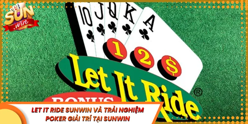 Let It Ride Sunwin Và Trải Nghiệm Poker Giải Trí Tại Sunwin