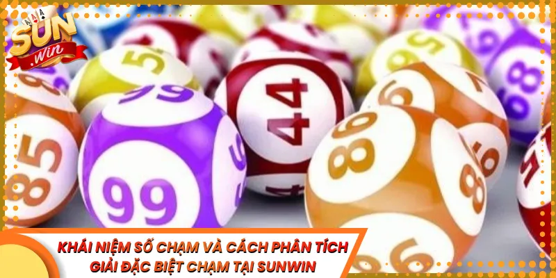 Soi Cầu Giải Đặc Biệt Chạm Sunwin Khai Thác Số Chạm Thắng Trọn Phần Thưởng 2 Khái Niệm Số Chạm Và Cách Phân Tích Giải Đặc Biệt Chạm Tại Sunwin