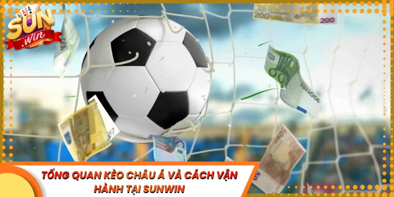 Tổng Quan Kèo Châu Á Và Cách Vận Hành Tại Sunwin