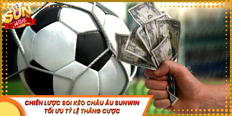 Chiến Lược Soi Kèo Châu Âu Sunwin Tối Ưu Tỷ Lệ Thắng Cược