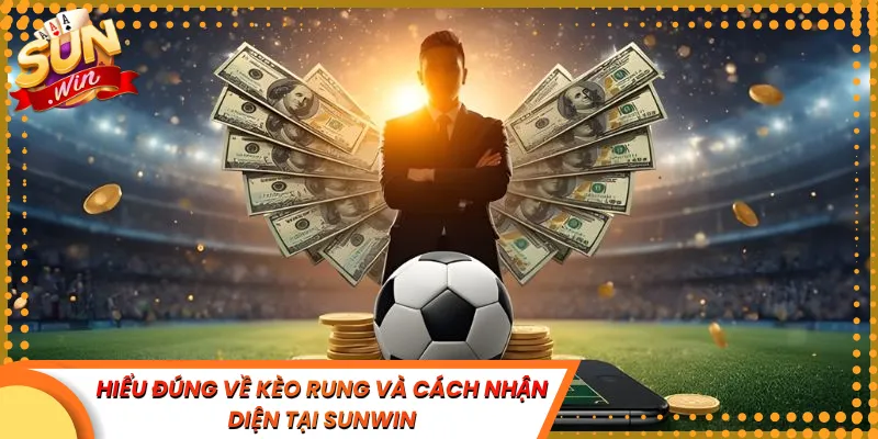 Hiểu Đúng Về Kèo Rung Và Cách Nhận Diện Tại Sunwin