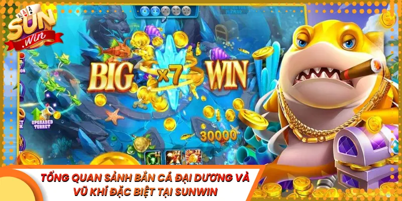 Tổng Quan Sảnh Bắn Cá Đại Dương Và Vũ Khí Đặc Biệt Tại Sunwin